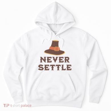 Never Settle Funny Thanksgiving Pilgrim Hoodie