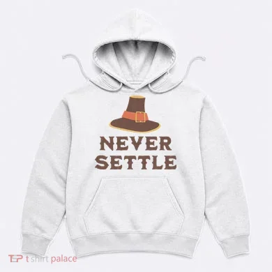 Never Settle Funny Thanksgiving Pilgrim Hoodie