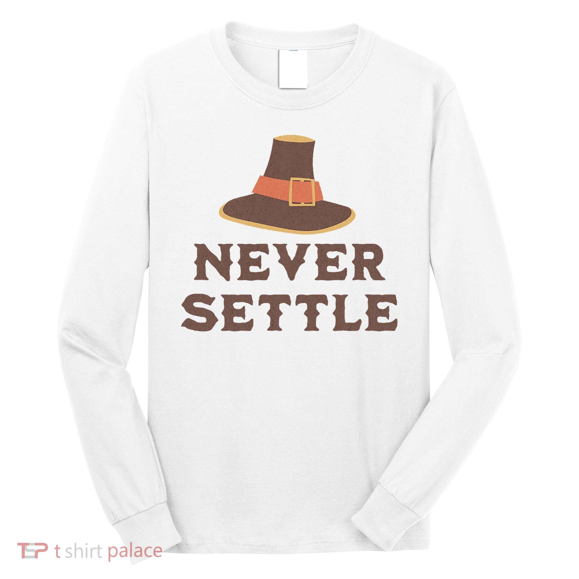 Never Settle Funny Thanksgiving Pilgrim Long Sleeve Shirt