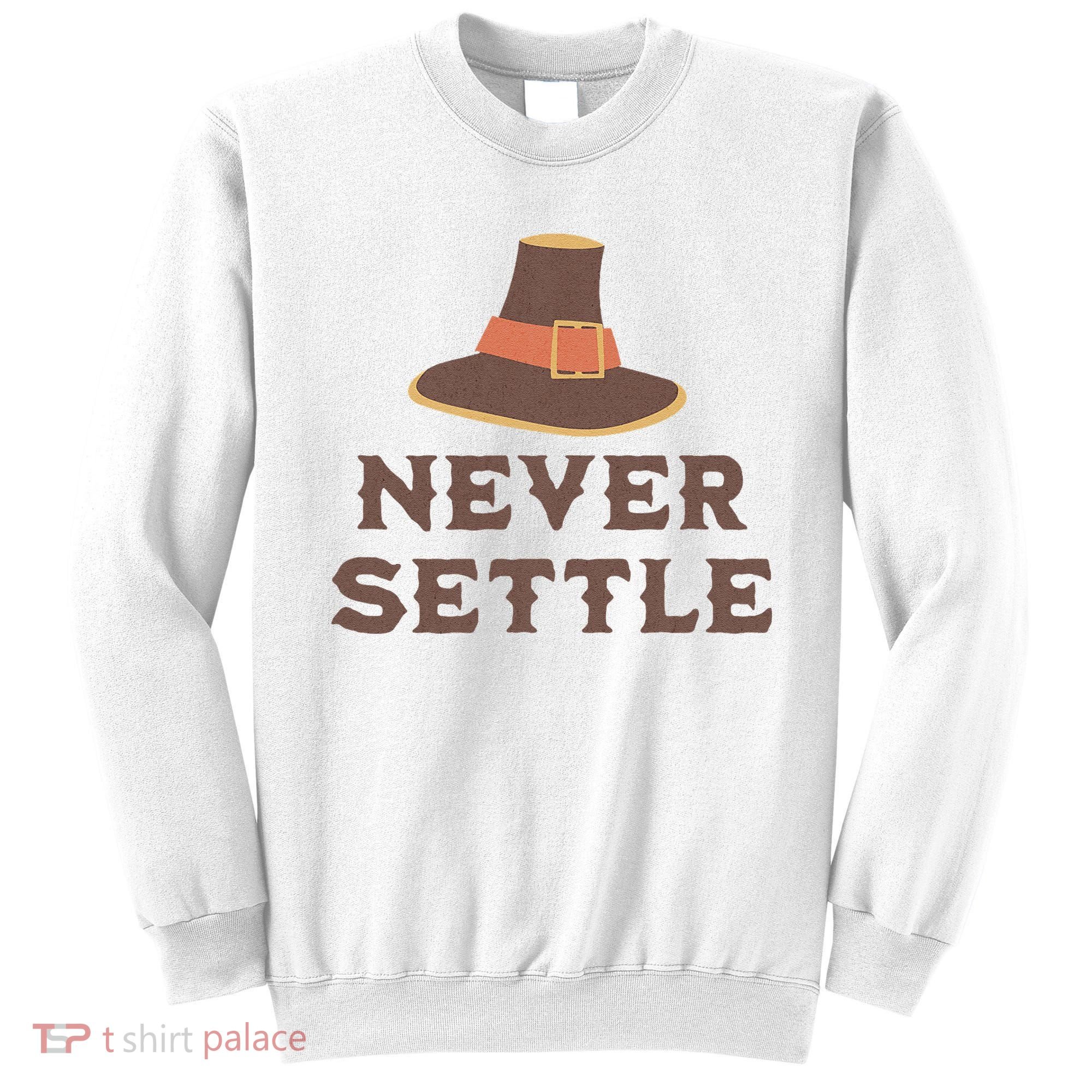 Never Settle Funny Thanksgiving Pilgrim Sweatshirt