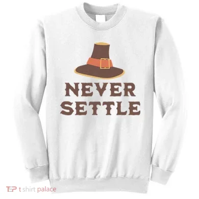 Never Settle Funny Thanksgiving Pilgrim Sweatshirt