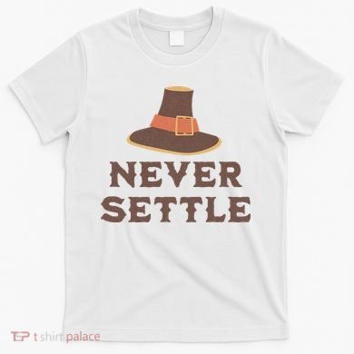 Never Settle Funny Thanksgiving Pilgrim T-Shirt