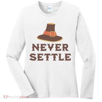 Never Settle Funny Thanksgiving Pilgrim Women's Long Sleeve Shirt