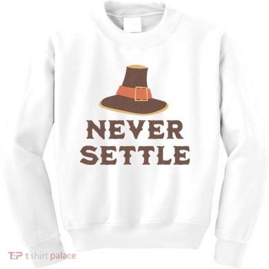 Never Settle Funny Thanksgiving Pilgrim Kids Sweatshirt