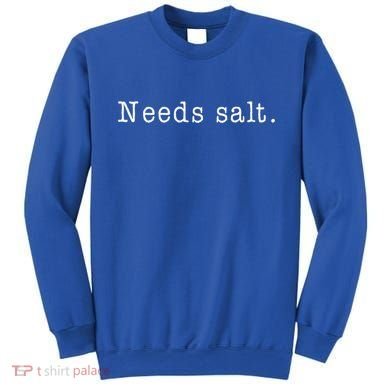 Needs Salt Gift Funny Cooking Baking Foodie Gift Sweatshirt