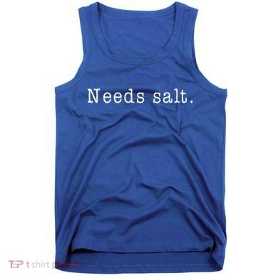 Needs Salt Gift Funny Cooking Baking Foodie Gift Tank Top