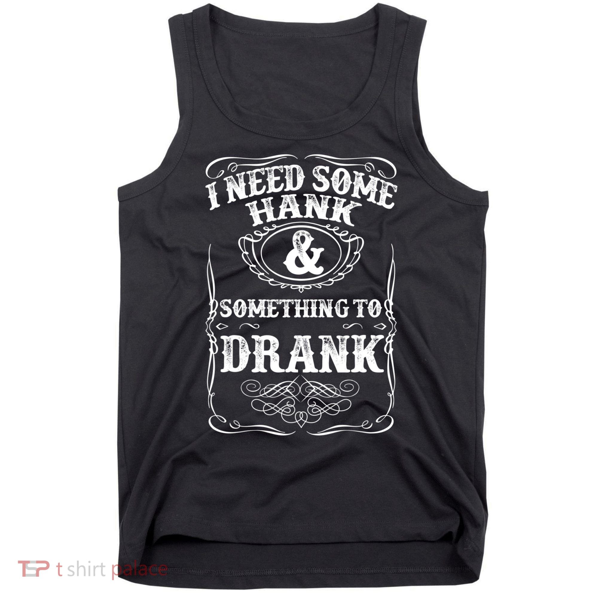 Need Some Hank & A Drank Country Music T For Rednecks Tank Top