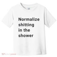 Normalize Shitting In The Shower Dank Meme Toddler T-Shirt thumb 0