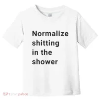 Normalize Shitting In The Shower Dank Meme Toddler T-Shirt thumb 0