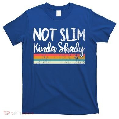 Not Slim Kinda Shady Vintage Funny Gift Cool Gift T-Shirt