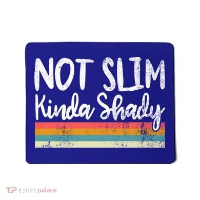 Not Slim Kinda Shady Vintage Funny Gift Cool Gift Mousepad