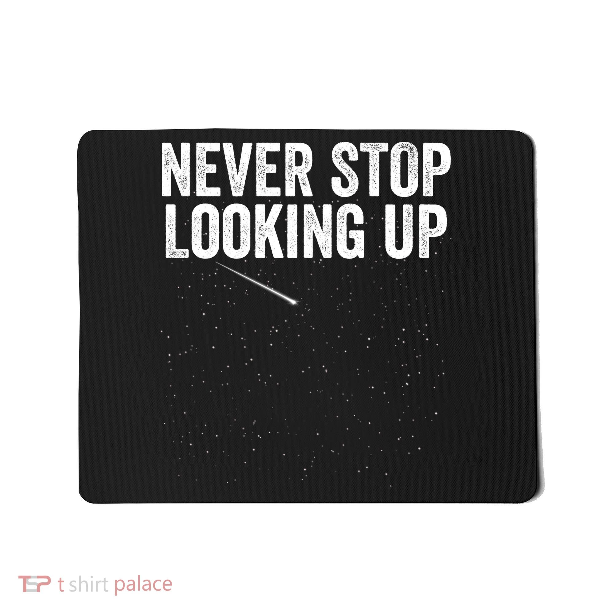 Never Stop Looking Up Space Constellation Amateur Astronomy Stargazing Astronomy Mousepad
