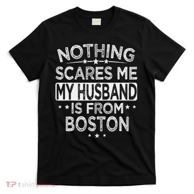 Nothing Scares Me My Husband Is From Boston T-Shirt
