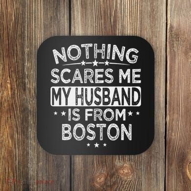 Nothing Scares Me My Husband Is From Boston Coaster