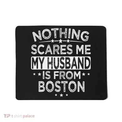 Nothing Scares Me My Husband Is From Boston Mousepad