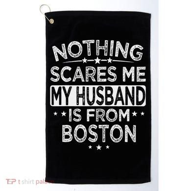 Nothing Scares Me My Husband Is From Boston Golf Towel