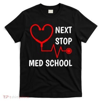 Next Stop Medical School Gift Med School Gift Med Student Gift T-Shirt