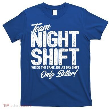 Night Shift Meme Gift Team Night Shift Gift Funny Night Shift Gift T-Shirt