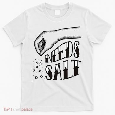 Needs Salt T-Shirt