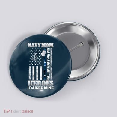 NavyMom Some People Never Meet Their Heroes I Raised Mine Button