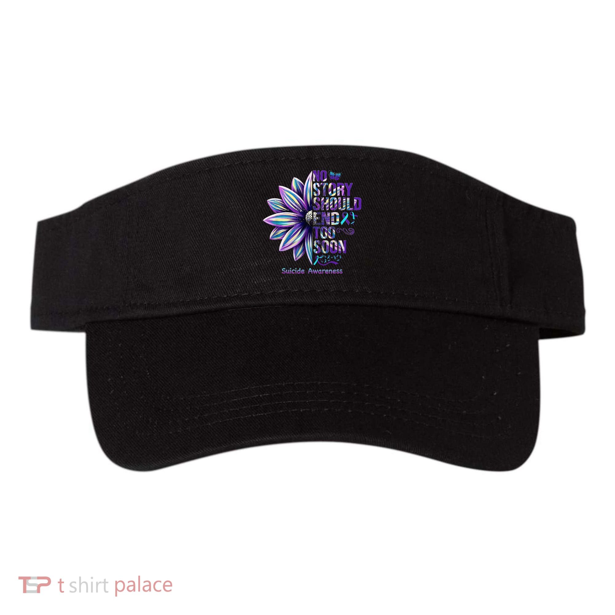 No Story Should End Too Soon Suicide Prevention Awareness Visor