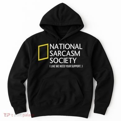 National Sarcasm Society Like We Need Your Support Hoodie
