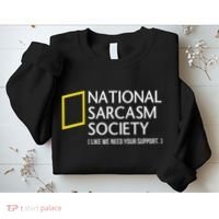 National Sarcasm Society Like We Need Your Support Sweatshirt thumb 2