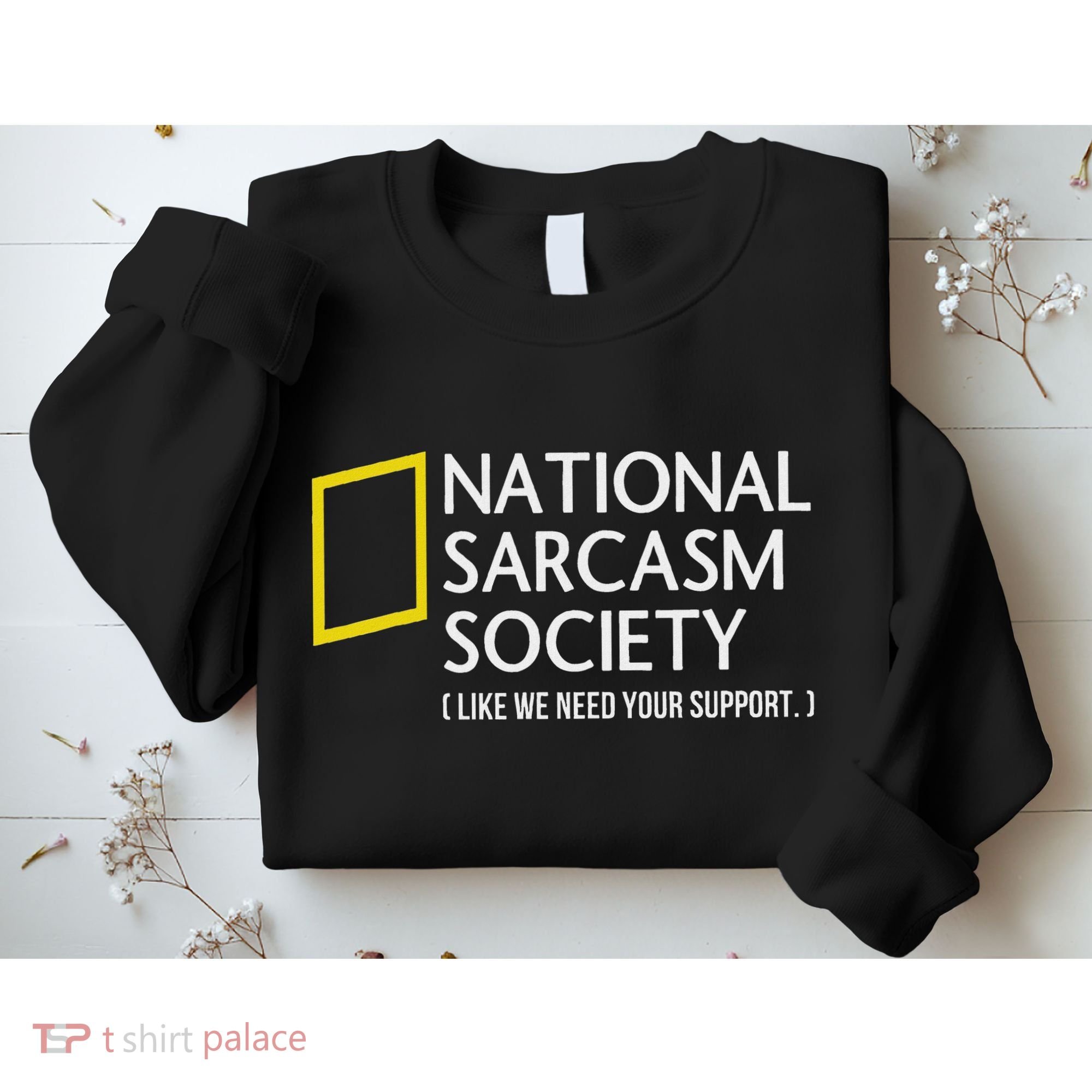 National Sarcasm Society Like We Need Your Support Sweatshirt