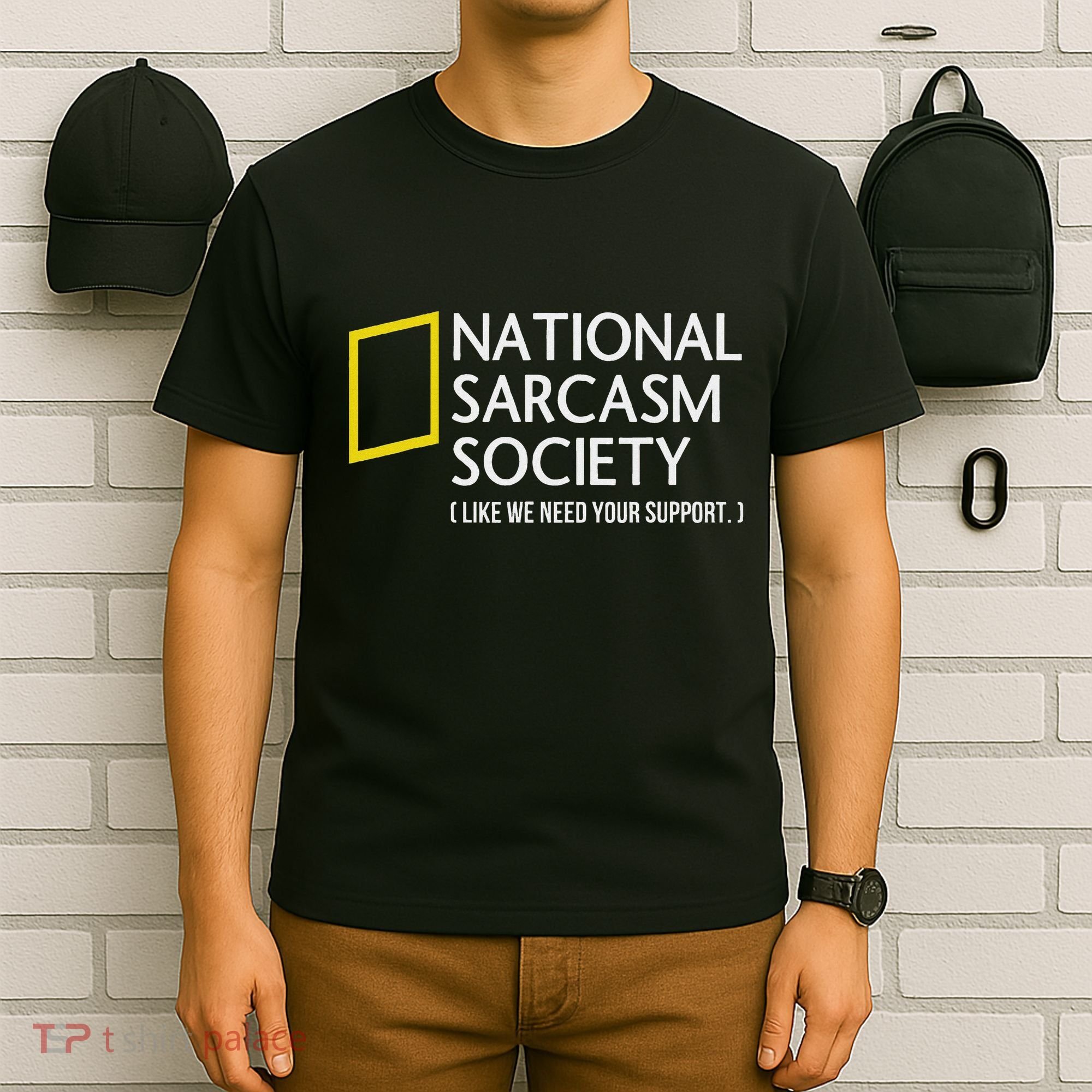 National Sarcasm Society Like We Need Your Support T-Shirt