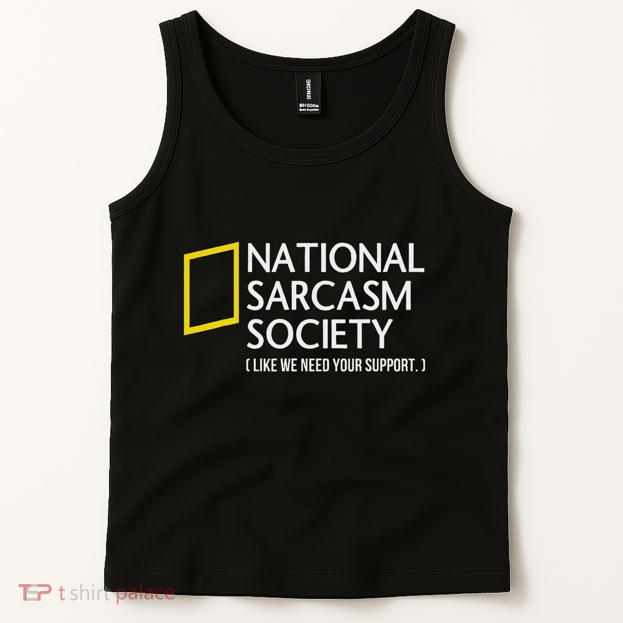 National Sarcasm Society Like We Need Your Support Tank Top