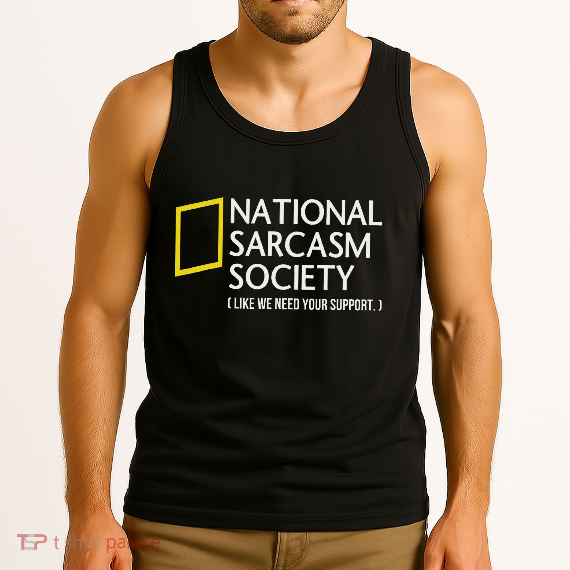 National Sarcasm Society Like We Need Your Support Tank Top