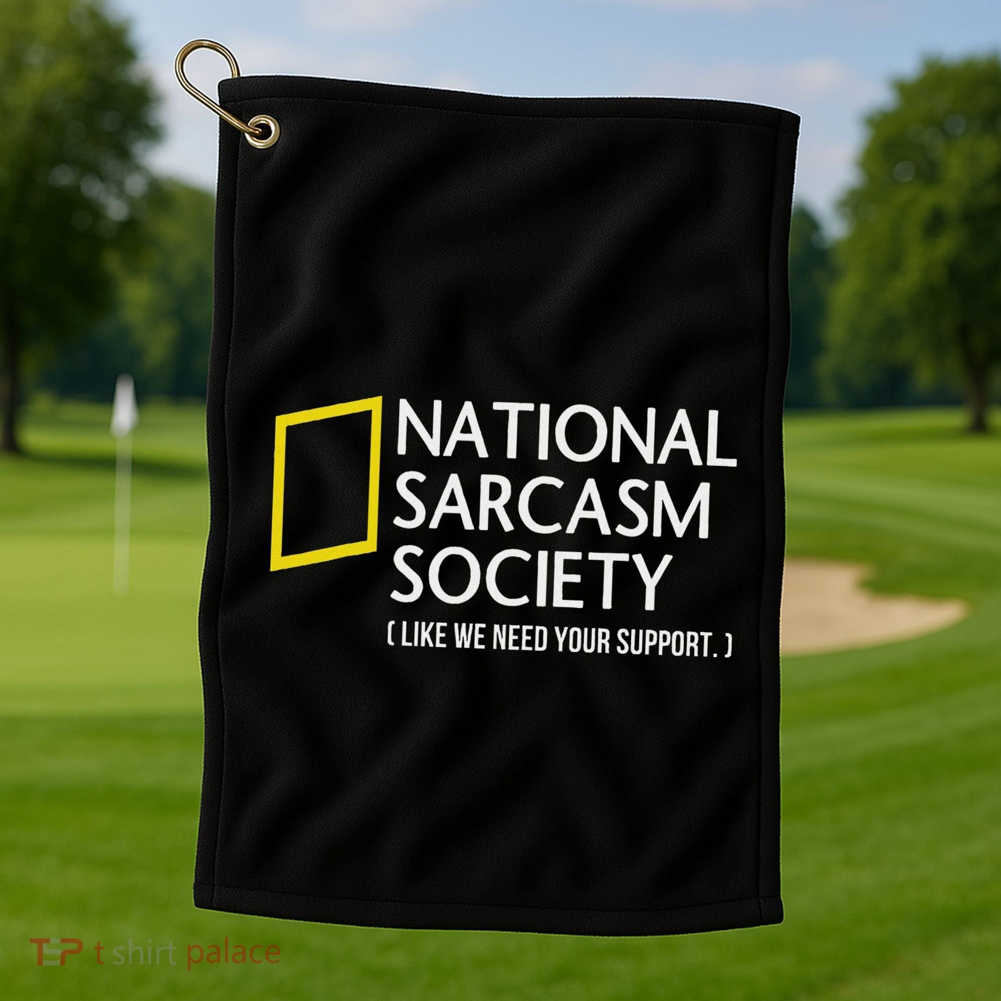 National Sarcasm Society Like We Need Your Support Golf Towel