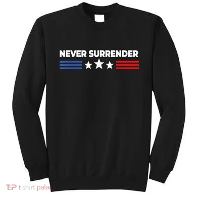 Never Surrender Shirts Never Surrender Sweatshirt
