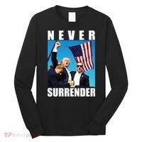 Never Surrender Trump 2024 Pennsylvania Rally Shooting Long Sleeve Shirt thumb 0