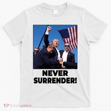Never Surrender Trump Rally Shooting Donald Trump Statement T-Shirt