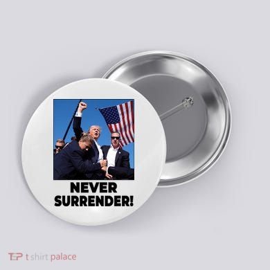 Never Surrender Trump Rally Shooting Donald Trump Statement Button