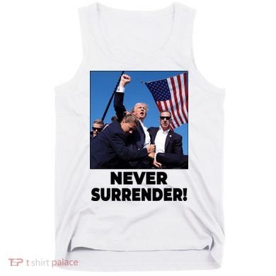 Never Surrender Trump Rally Shooting Donald Trump Statement Tank Top