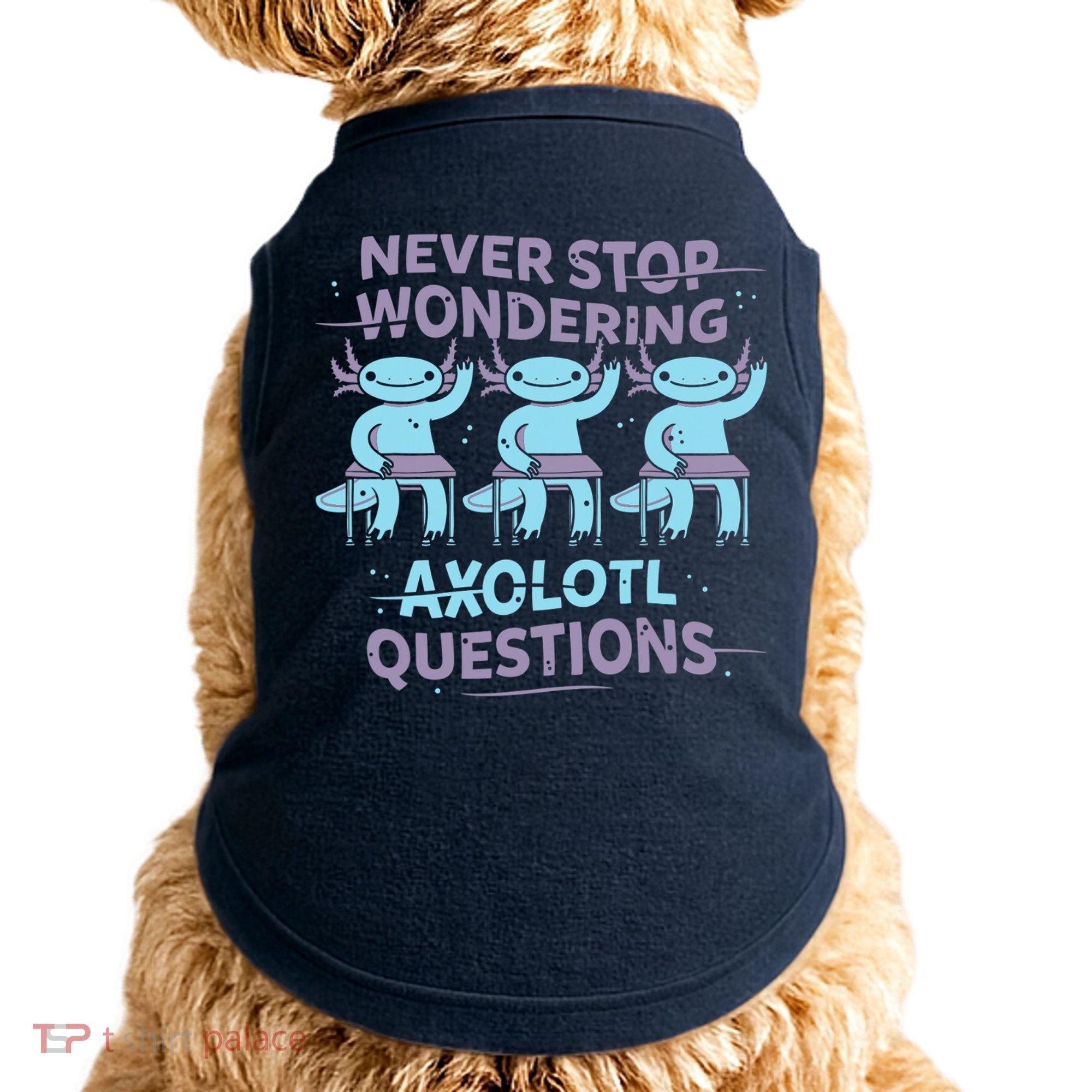 Never Stop Wondering AXOLOTL QUESTIONS Doggie Tank