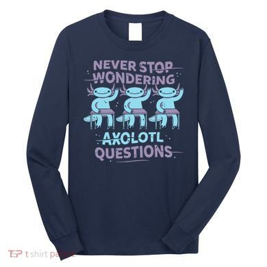 Never Stop Wondering AXOLOTL QUESTIONS Long Sleeve Shirt