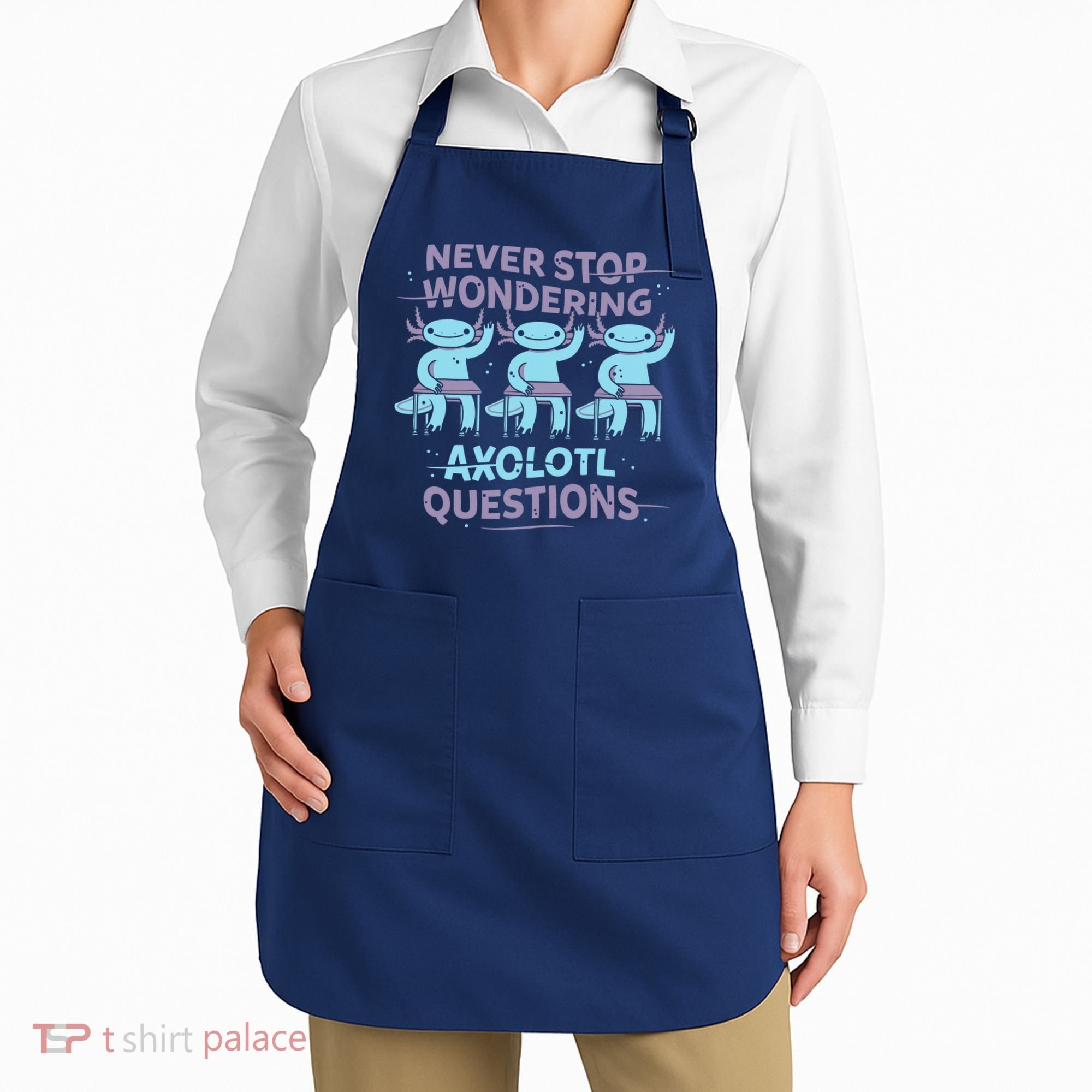 Never Stop Wondering AXOLOTL QUESTIONS Apron