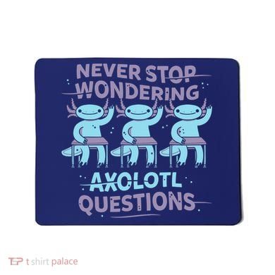 Never Stop Wondering AXOLOTL QUESTIONS Mousepad