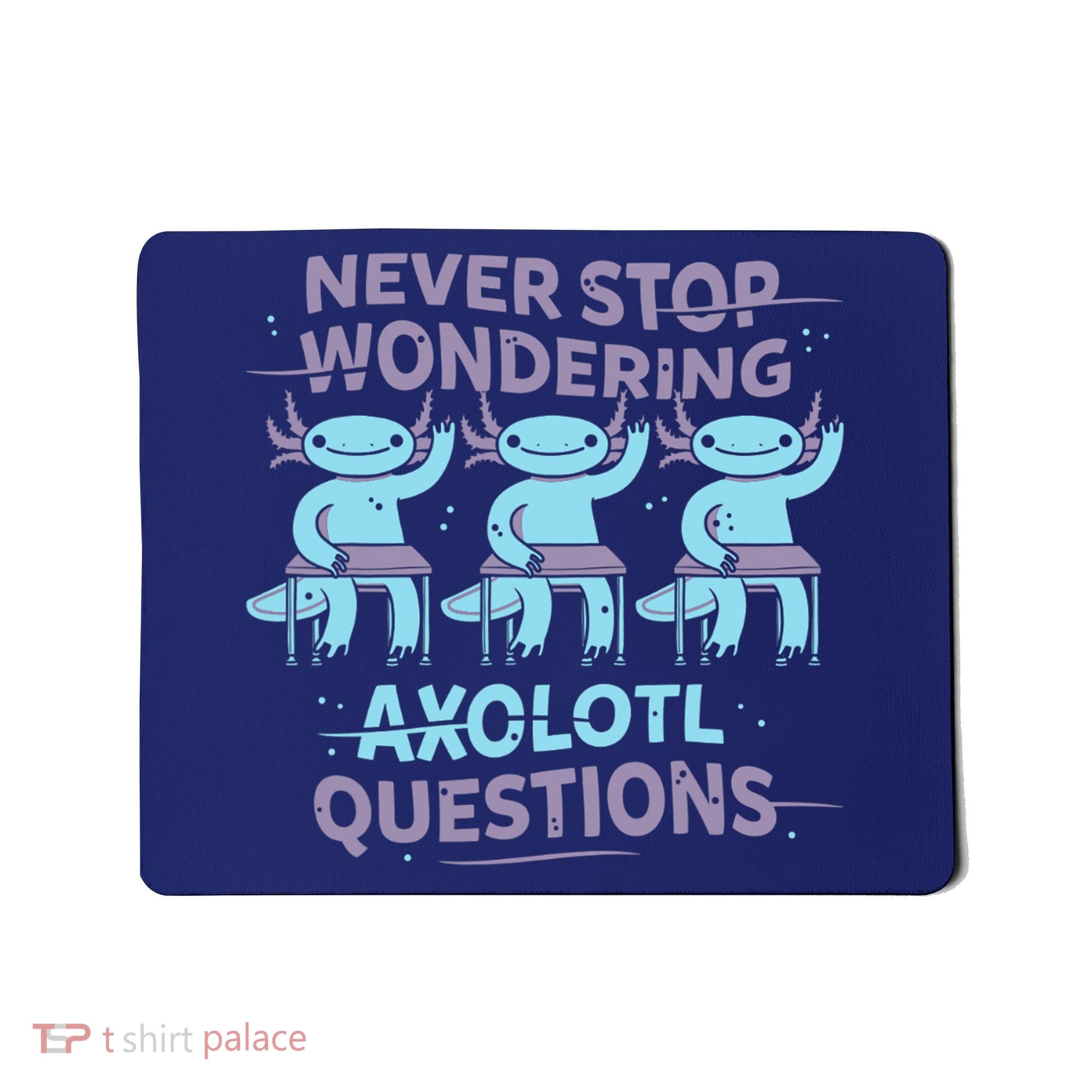 Never Stop Wondering AXOLOTL QUESTIONS Mousepad