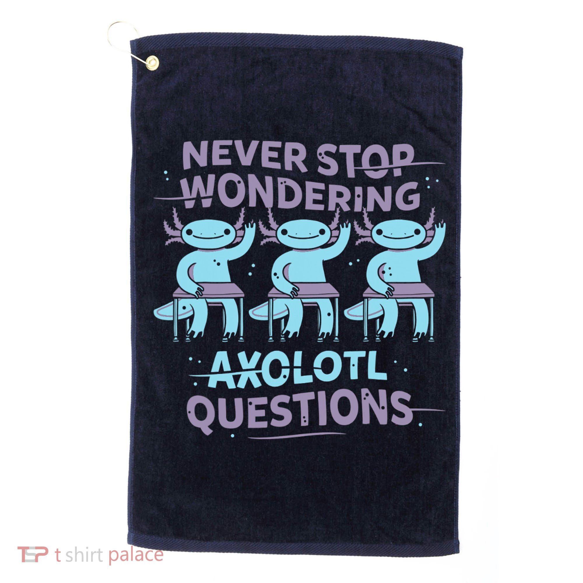Never Stop Wondering AXOLOTL QUESTIONS Golf Towel