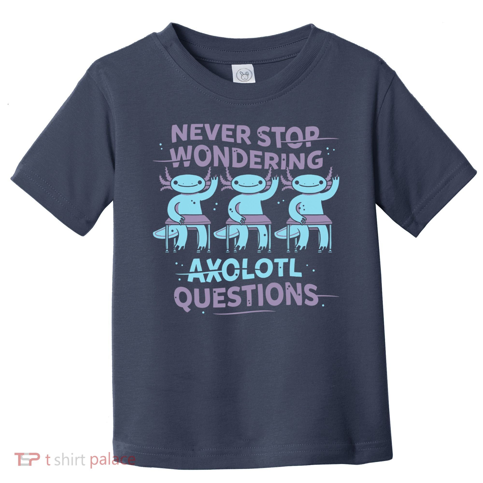 Never Stop Wondering AXOLOTL QUESTIONS Toddler T-Shirt