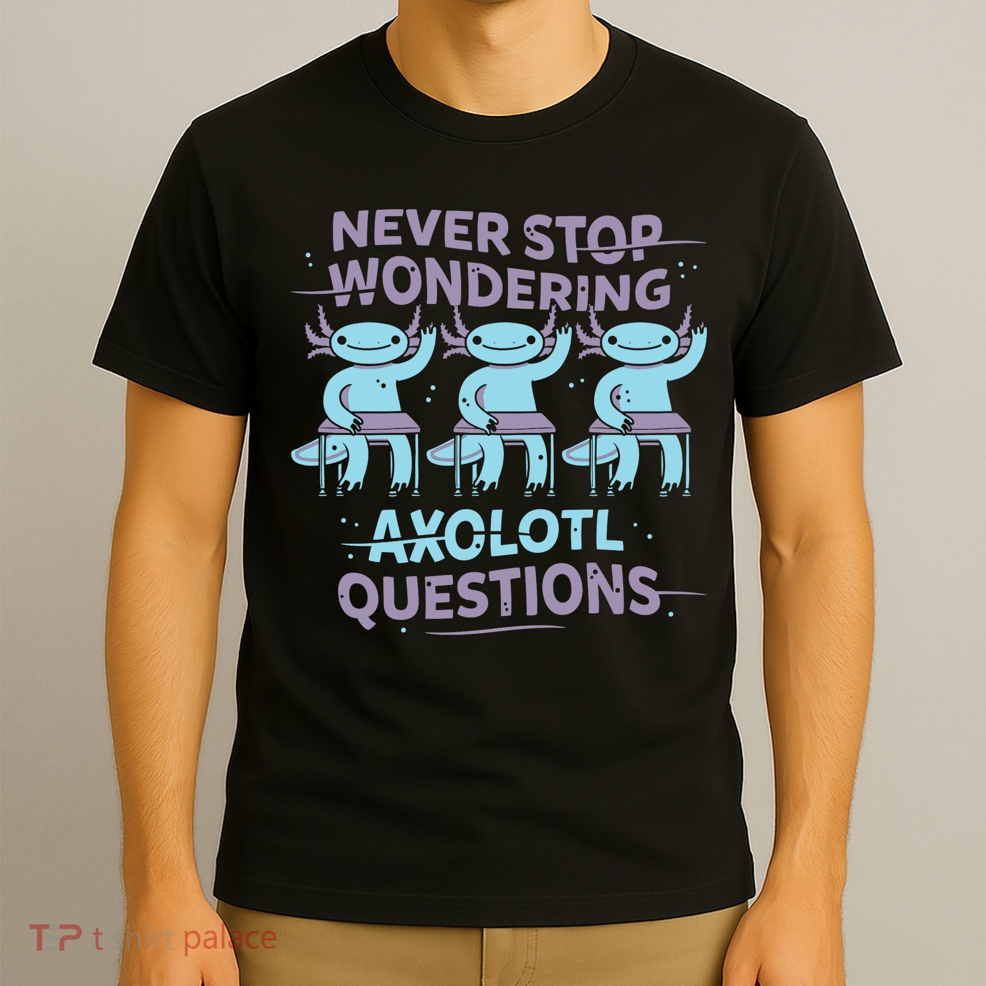 Never Stop Wondering Axolotl Questions T-Shirt