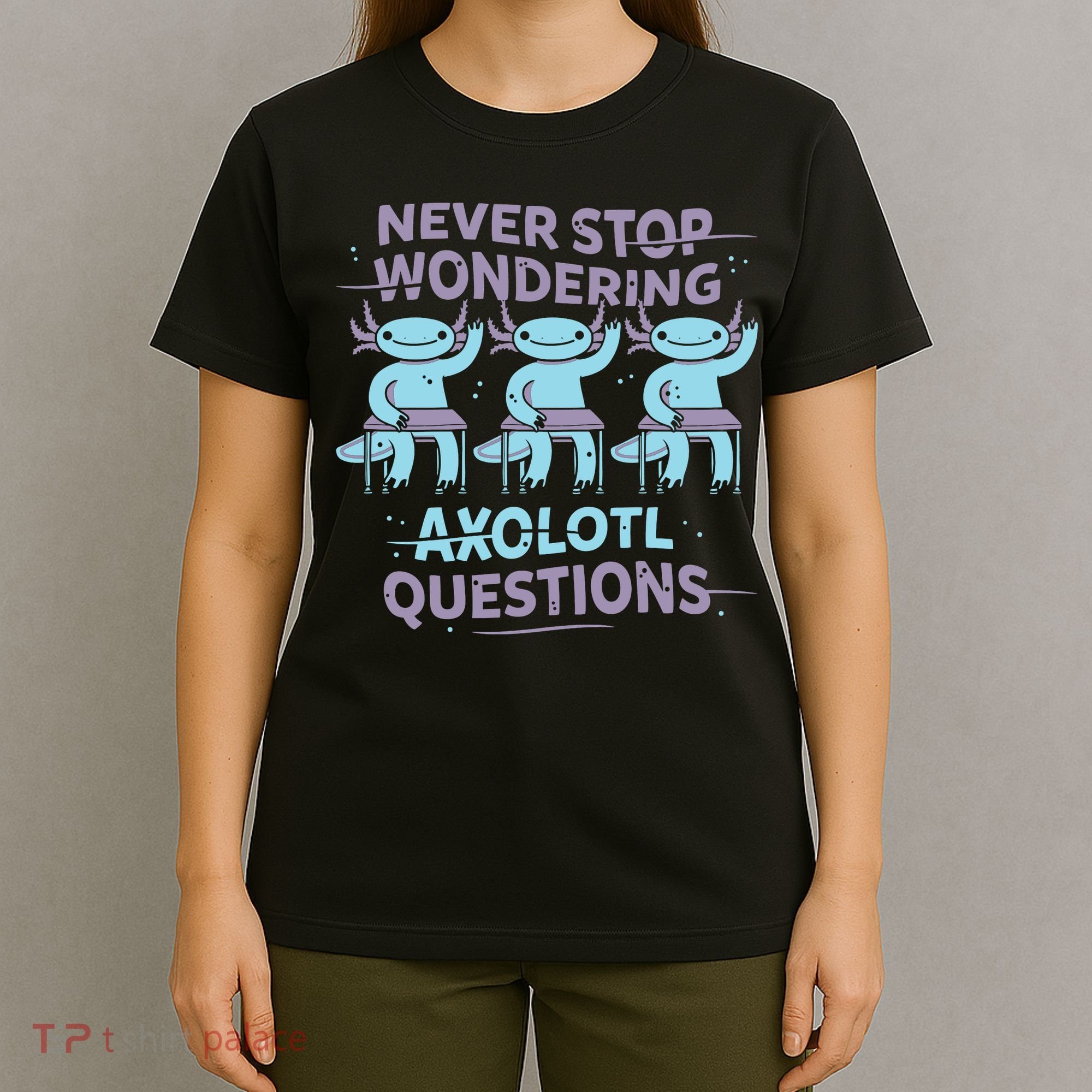 Never Stop Wondering Axolotl Questions T-Shirt