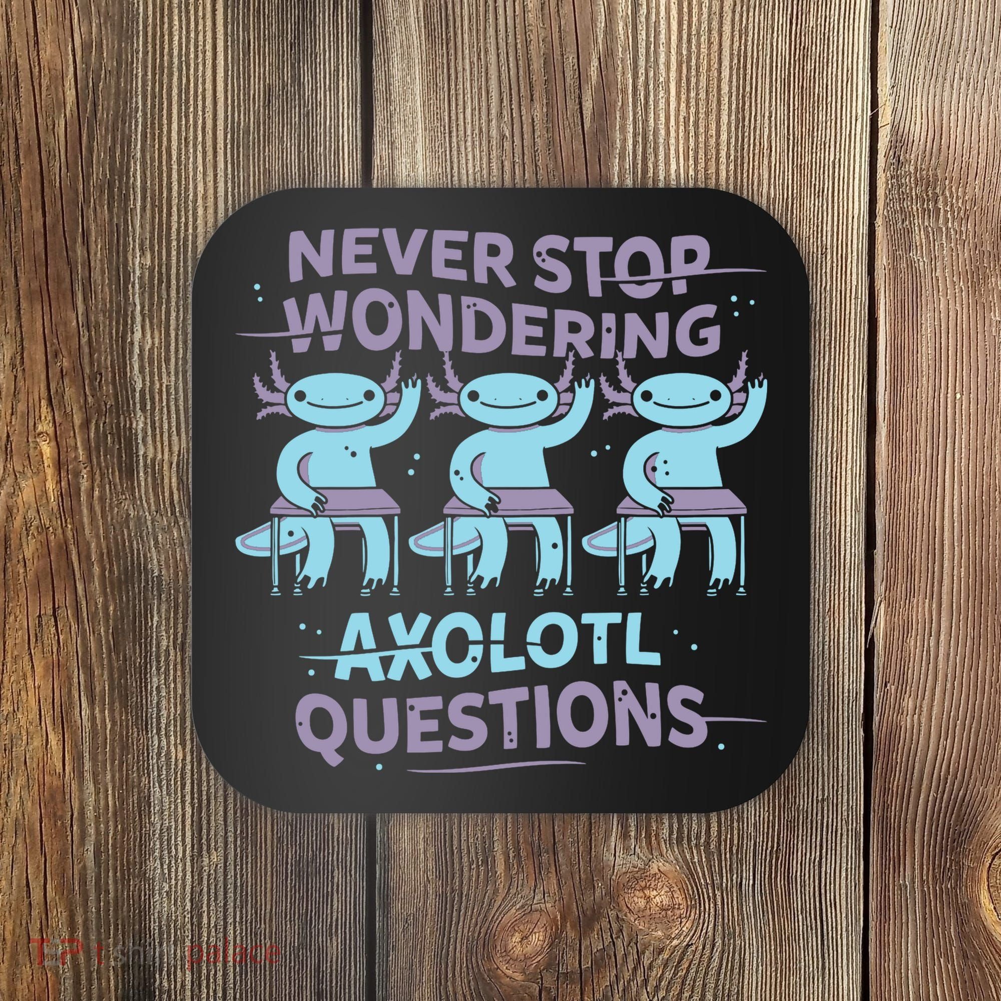 Never Stop Wondering Axolotl Questions Coaster