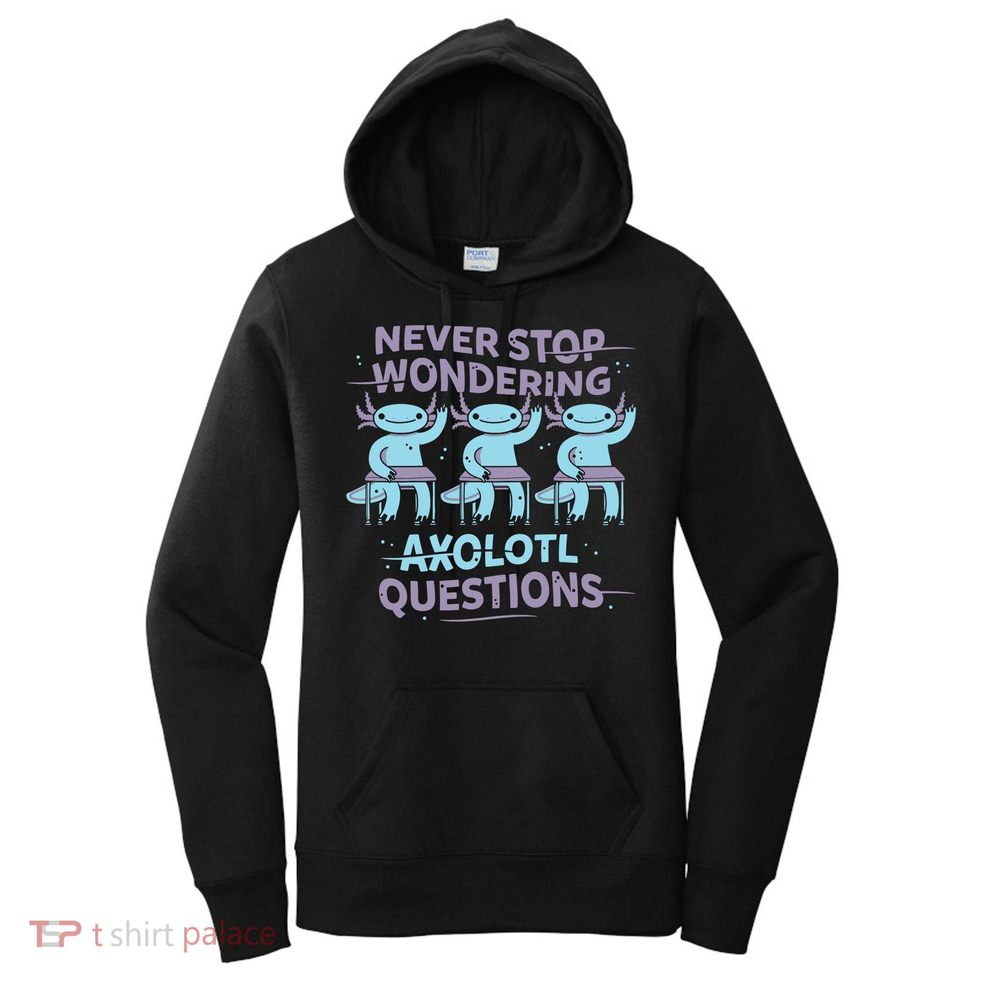 Never Stop Wondering Axolotl Questions Women's Hoodie