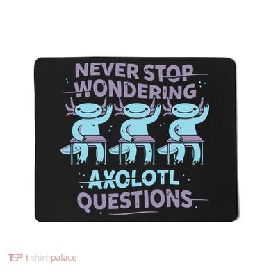 Never Stop Wondering Axolotl Questions Mousepad
