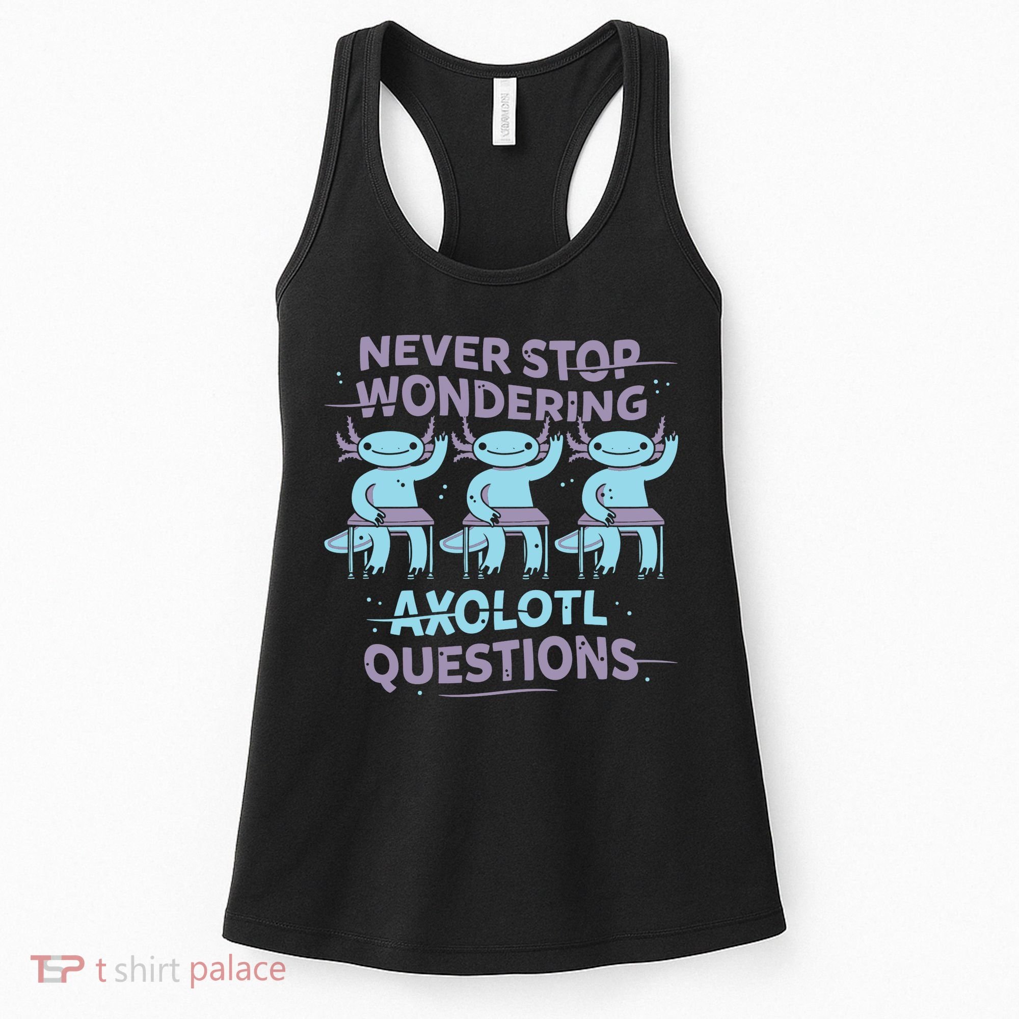 Never Stop Wondering Axolotl Questions Women's Tank Top